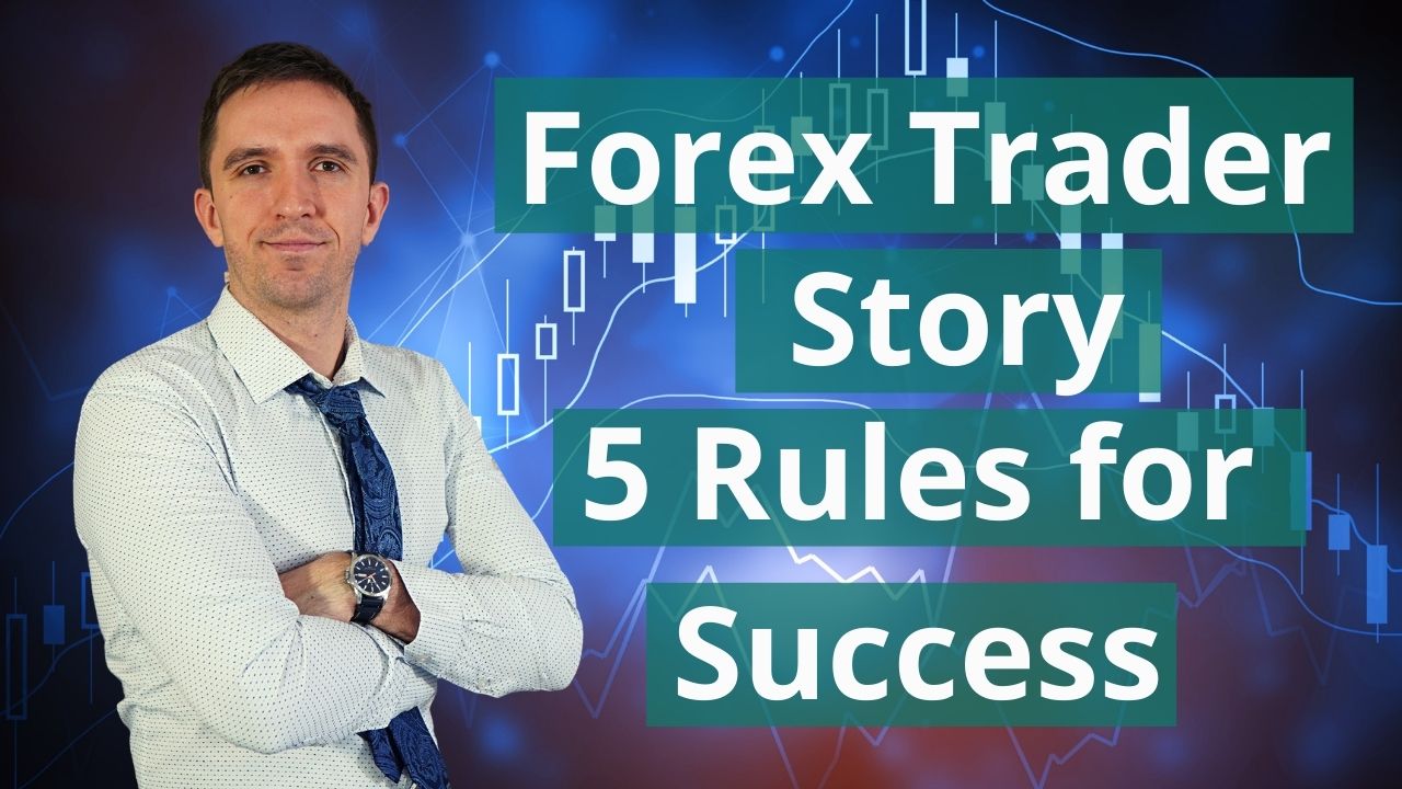 Forex Trader Story: 5 Rules for Success in FX Trading